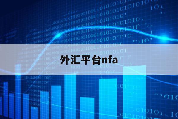 外汇平台nfa(外汇平台最低入金)