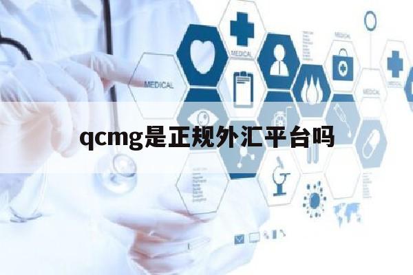 qcmg是正规外汇平台吗(正规外汇交易平台排行来询 cim外汇交易平台就找)