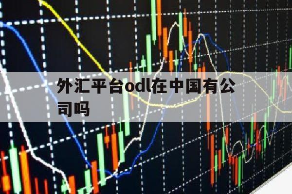 外汇平台odl在中国有公司吗(odl外汇官网)