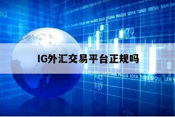 IG外汇交易平台正规吗(ig外汇交易平台正规吗)