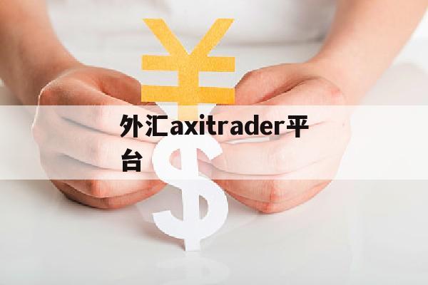 外汇axitrader平台(alphatradex外汇平台)