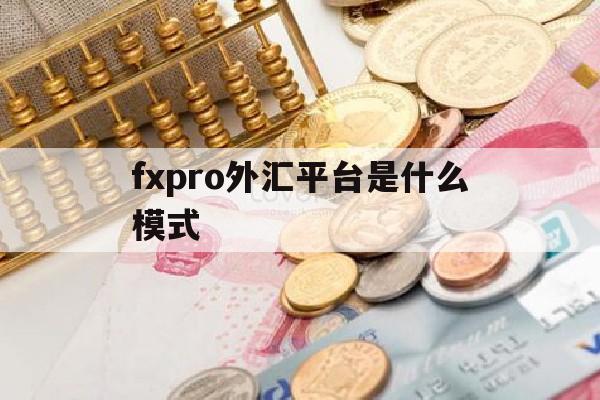 fxpro外汇平台是什么模式(fxpro外汇交易平台官网)