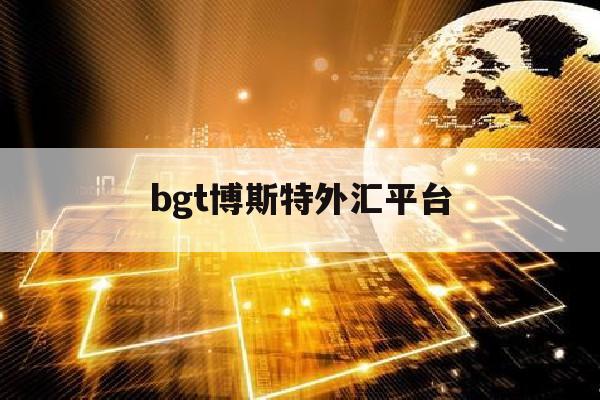 bgt博斯特外汇平台(markets中文官方网站)