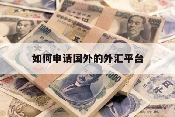 如何申请国外的外汇平台(怎么开外汇平台)