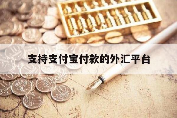 支持支付宝付款的外汇平台(支持支付宝付款的外汇平台是什么)