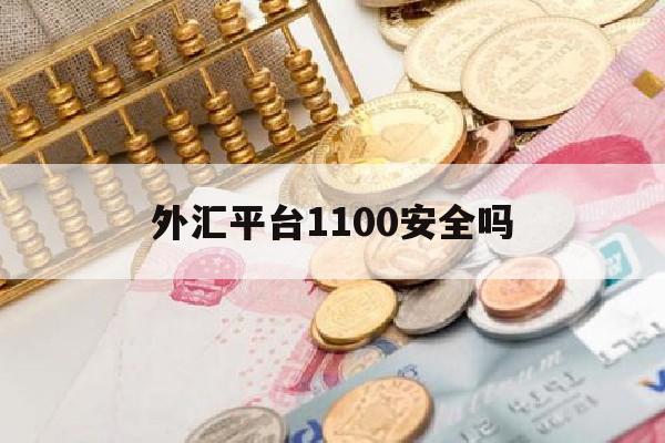 外汇平台1100安全吗(外汇110官方网是真的吗)