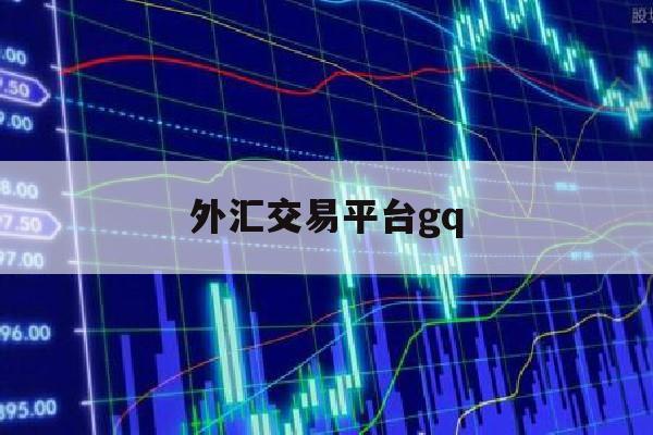 外汇交易平台gq(外汇交易平台gmi)