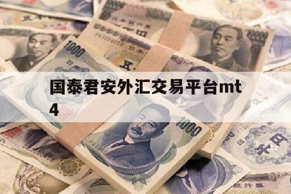 国泰君安外汇交易平台mt4(国泰君安外汇交易平台需要转账私人账号吗)