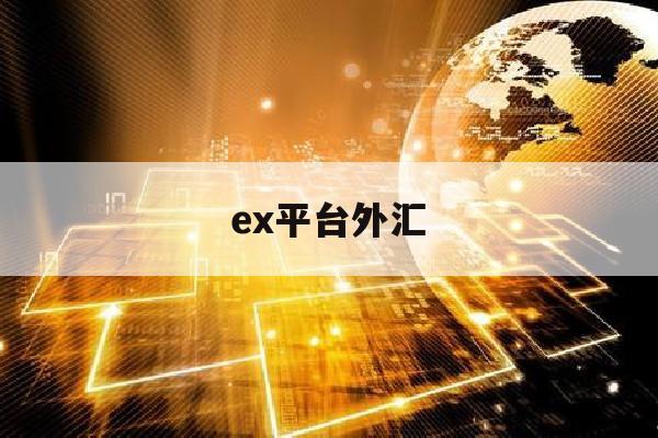 ex平台外汇(exness外汇官网登录)