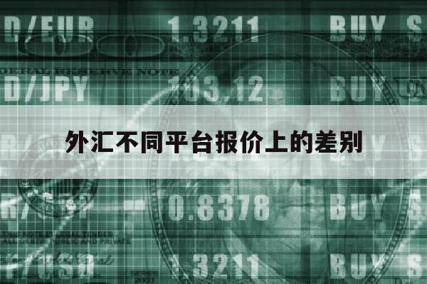 外汇不同平台报价上的差别(外汇平台price)