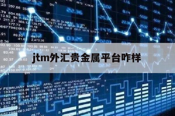 jtm外汇贵金属平台咋样的简单介绍