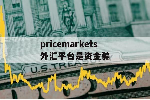 包含pricemarkets外汇平台是资金骗的词条