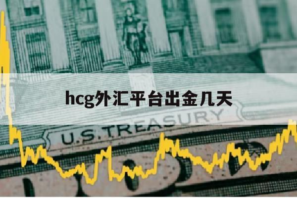 hcg外汇平台出金几天(外汇平台出金慢)