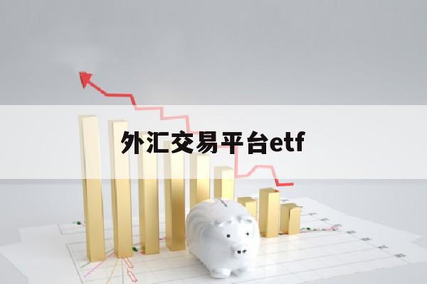 外汇交易平台etf(外汇交易平台app)