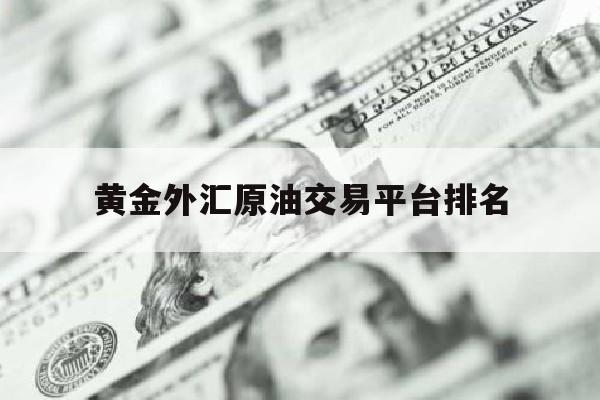 黄金外汇原油交易平台排名(黄金外汇原油交易平台排名前十)