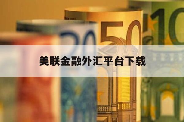 美联金融外汇平台下载(美联金融外汇平台下载app)