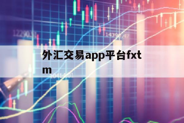 关于外汇交易app平台fxtm的信息