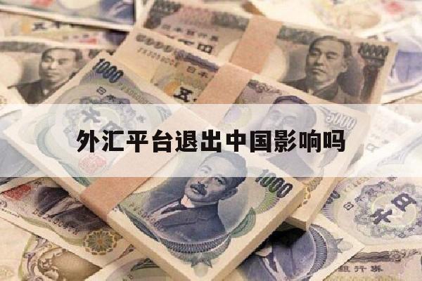 外汇平台退出中国影响吗(外汇平台关闭钱怎么追回来)