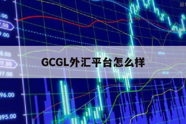 GCGL外汇平台怎么样的简单介绍