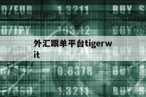 外汇跟单平台tigerwit的简单介绍