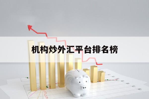 机构炒外汇平台排名榜(机构炒外汇稳定盈利可能吗)