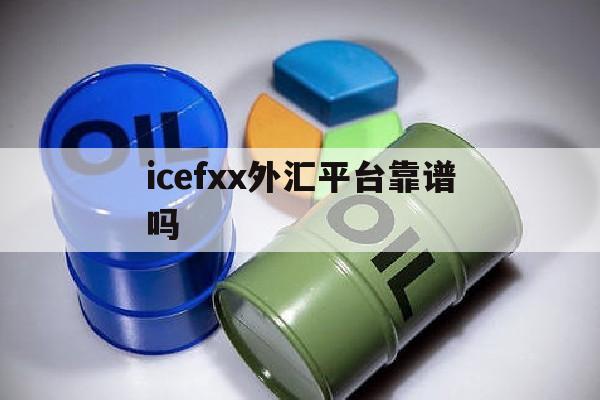 icefxx外汇平台靠谱吗(icmarkets外汇平台骗局)