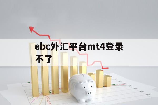 ebc外汇平台mt4登录不了(mt4外汇交易软件已经不能用了吗)