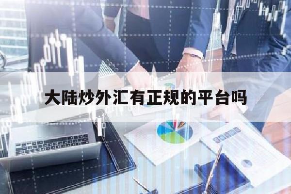 大陆炒外汇有正规的平台吗(在中国炒外汇合不合法)