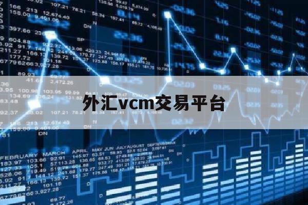 外汇vcm交易平台(ⅹm外汇平台)