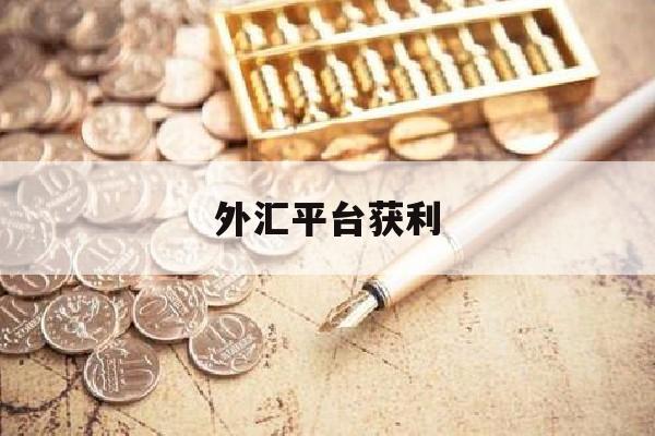 外汇平台获利(外汇平台盈利了能不能取出来)