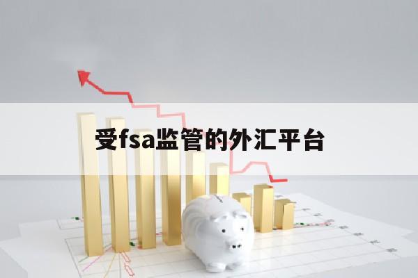 受fsa监管的外汇平台(cptmarkets外汇平台交易受银监会监管)