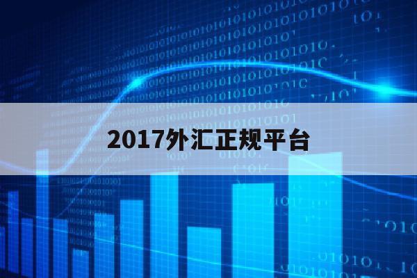 2017外汇正规平台(2020年外汇平台ghc)