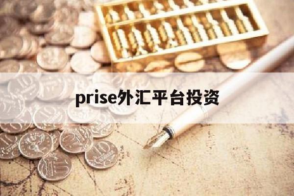 prise外汇平台投资(price markets外汇平台)