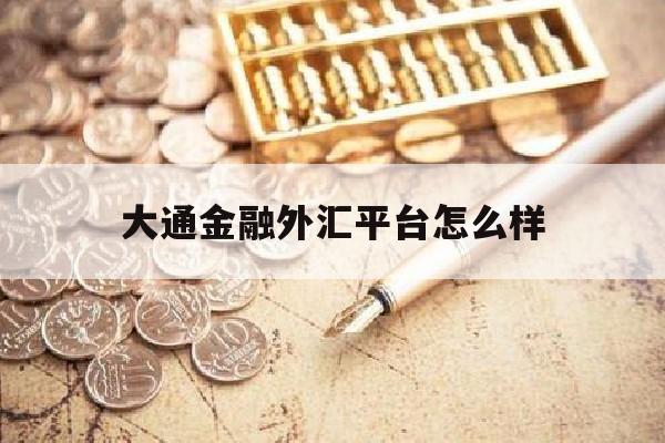 大通金融外汇平台怎么样(大通金融外汇平台怎么样知乎)