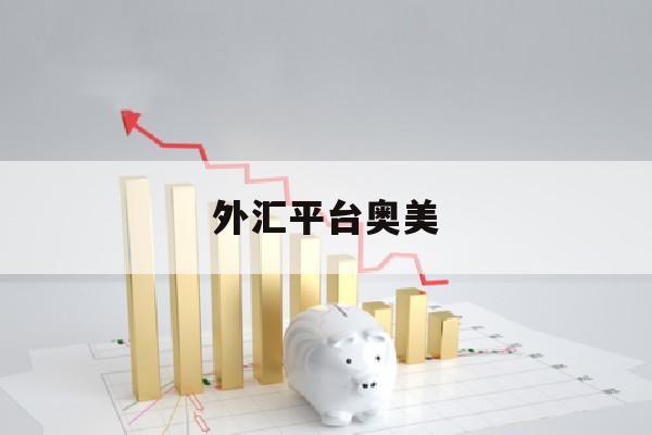 外汇平台奥美(奥美外汇是资金盘吗)