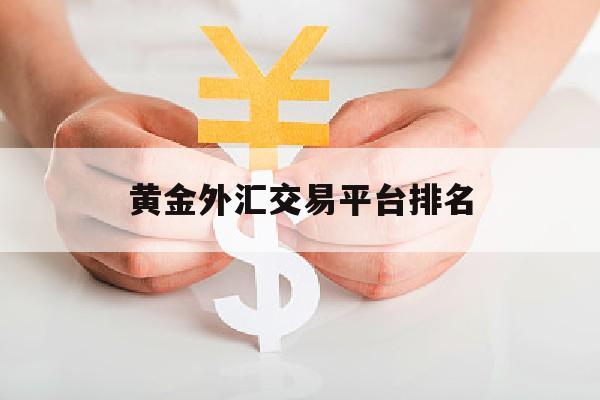 黄金外汇交易平台排名(黄金外汇交易平台排名前十)