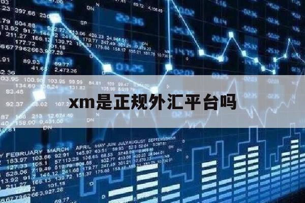 xm是正规外汇平台吗(xm外汇是真的吗)