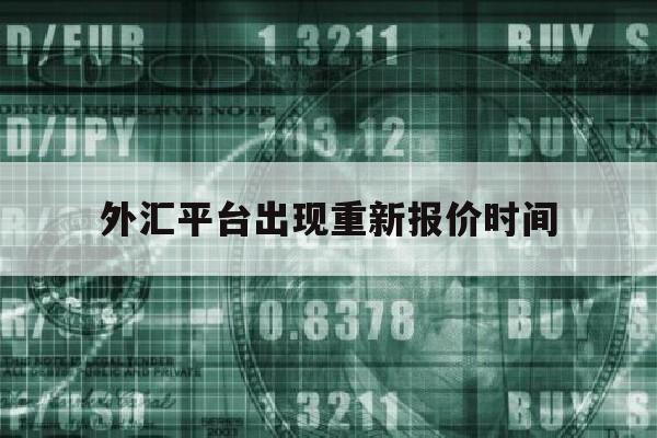 外汇平台出现重新报价时间(外汇平台出现重新报价时间怎么算)