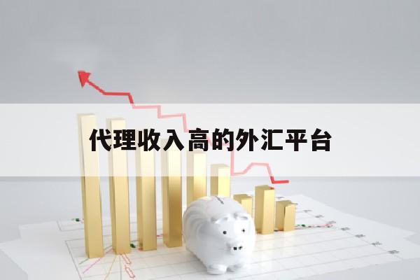 代理收入高的外汇平台(我想代理一个外汇平台)