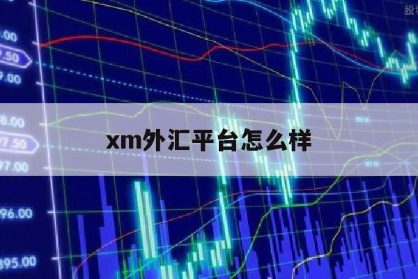 xm外汇平台怎么样(xm外汇平台官网登录)