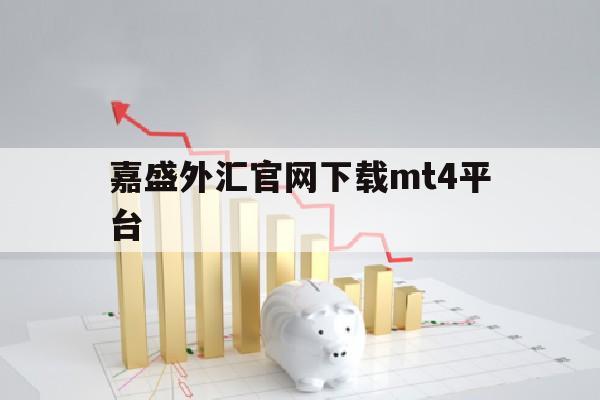 嘉盛外汇官网下载mt4平台(嘉盛外汇官网下载mt4平台手机版)