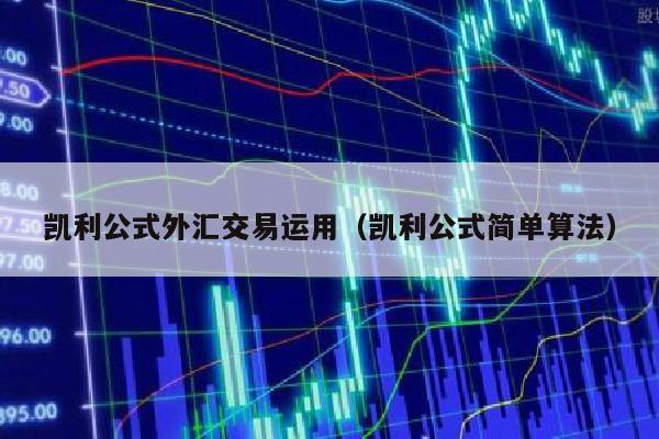 凯利公式外汇交易运用（凯利公式简单算法）