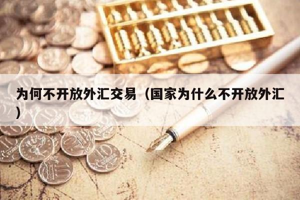 为何不开放外汇交易（国家为什么不开放外汇）